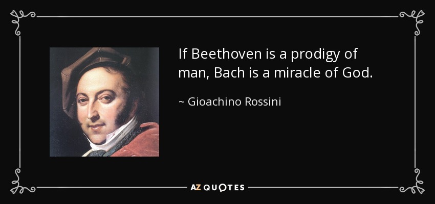If Beethoven is a prodigy of man, Bach is a miracle of God. - Gioachino Rossini