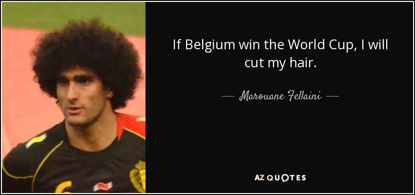 If Belgium win the World Cup, I will cut my hair. - Marouane Fellaini
