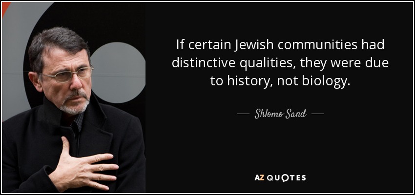 If certain Jewish communities had distinctive qualities, they were due to history, not biology. - Shlomo Sand