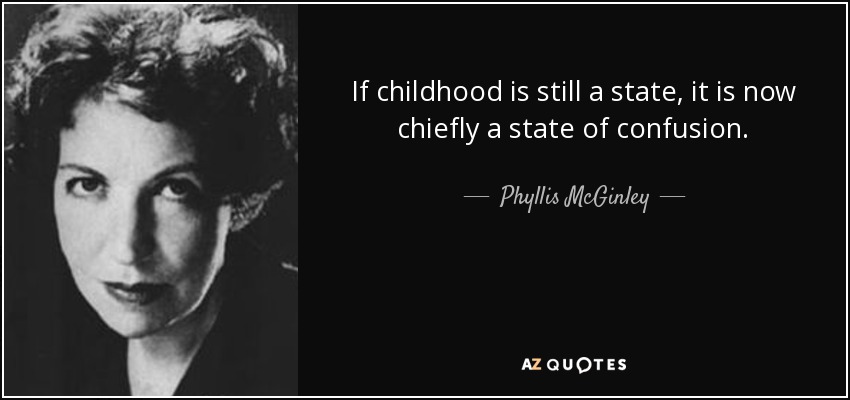 If childhood is still a state, it is now chiefly a state of confusion. - Phyllis McGinley