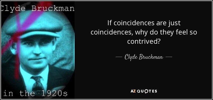 If coincidences are just coincidences, why do they feel so contrived? - Clyde Bruckman