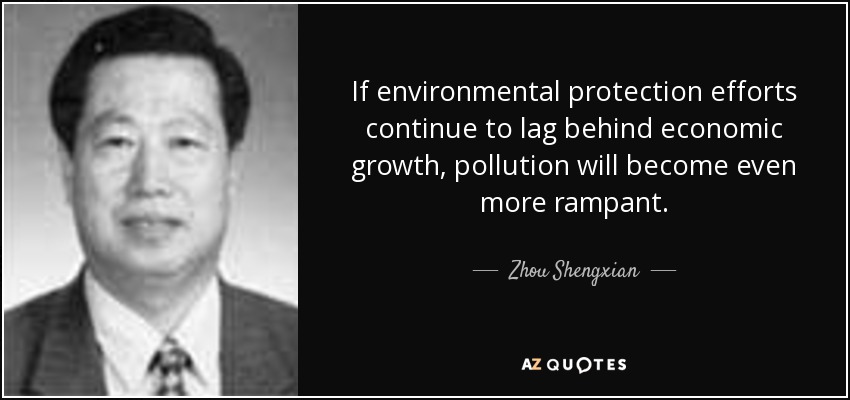 If environmental protection efforts continue to lag behind economic growth, pollution will become even more rampant. - Zhou Shengxian