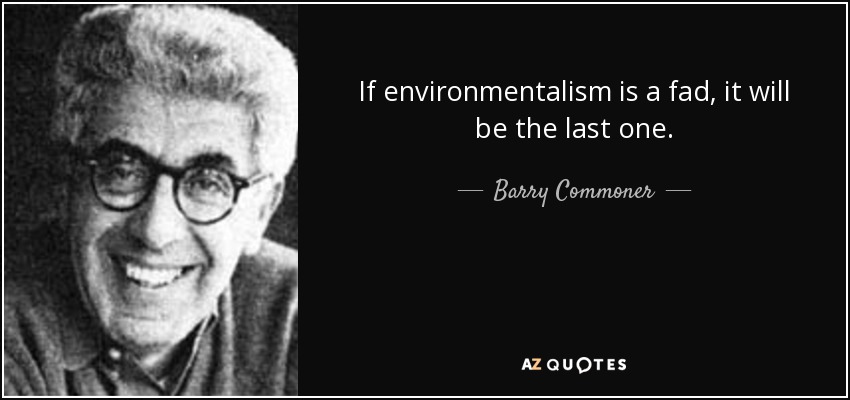 If environmentalism is a fad, it will be the last one. - Barry Commoner