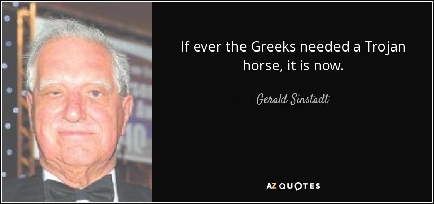 If ever the Greeks needed a Trojan horse, it is now. - Gerald Sinstadt