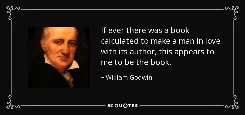 If ever there was a book calculated to make a man in love with its author, this appears to me to be the book. - William Godwin