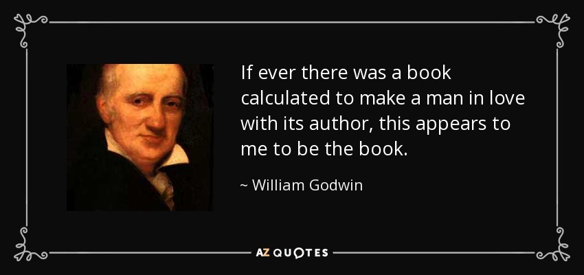 If ever there was a book calculated to make a man in love with its author, this appears to me to be the book. - William Godwin