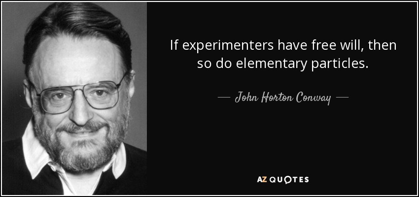 If experimenters have free will, then so do elementary particles. - John Horton Conway