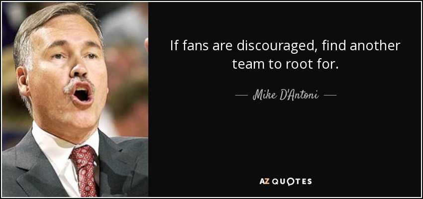 If fans are discouraged, find another team to root for. - Mike D'Antoni