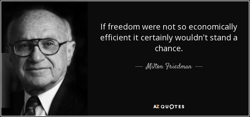 If freedom were not so economically efficient it certainly wouldn't stand a chance. - Milton Friedman