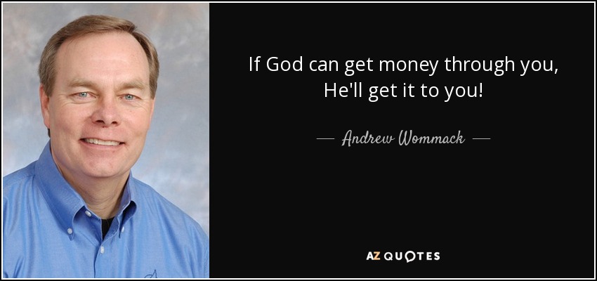 If God can get money through you, He'll get it to you! - Andrew Wommack