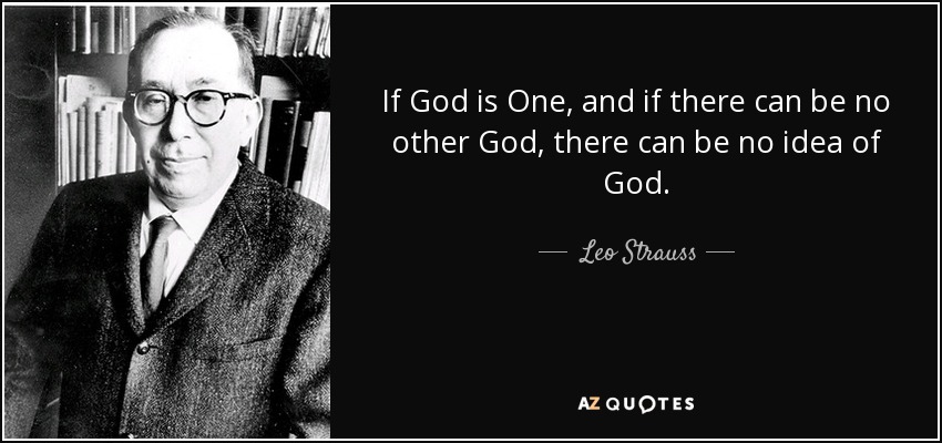 If God is One, and if there can be no other God, there can be no idea of God. - Leo Strauss