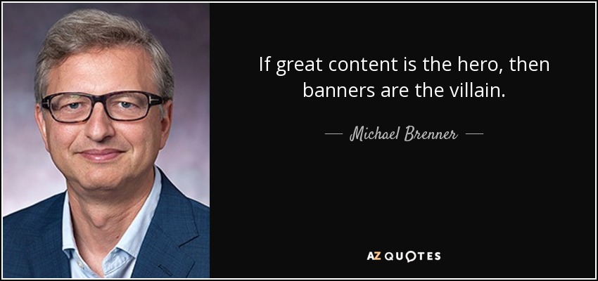 If great content is the hero, then banners are the villain. - Michael Brenner