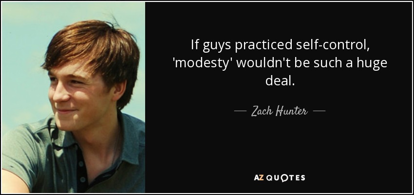 If guys practiced self-control, 'modesty' wouldn't be such a huge deal. - Zach Hunter