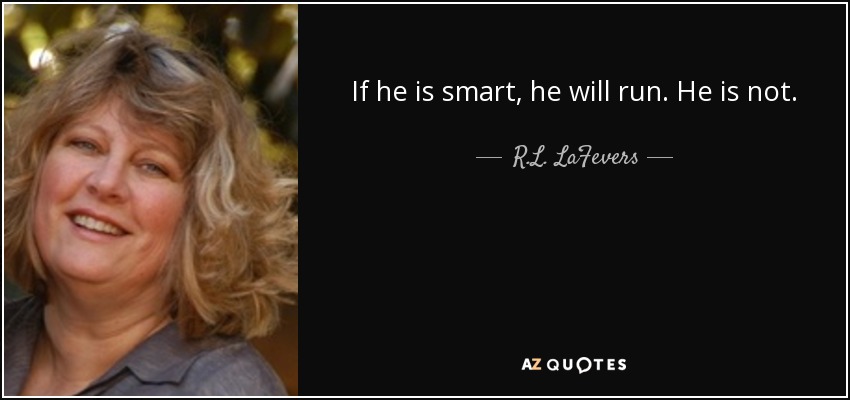 If he is smart, he will run. He is not. - R.L. LaFevers
