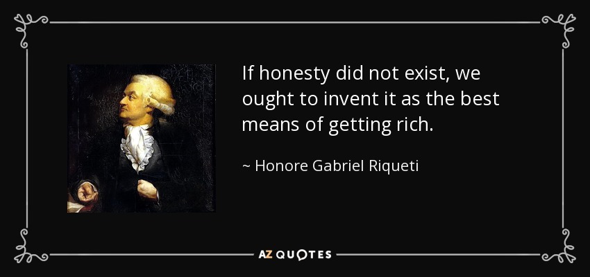 If honesty did not exist, we ought to invent it as the best means of getting rich. - Honore Gabriel Riqueti, comte de Mirabeau