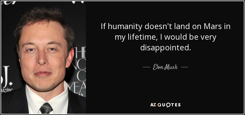 If humanity doesn't land on Mars in my lifetime, I would be very disappointed. - Elon Musk