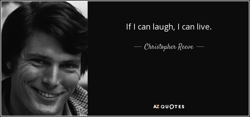 If I can laugh, I can live. - Christopher Reeve