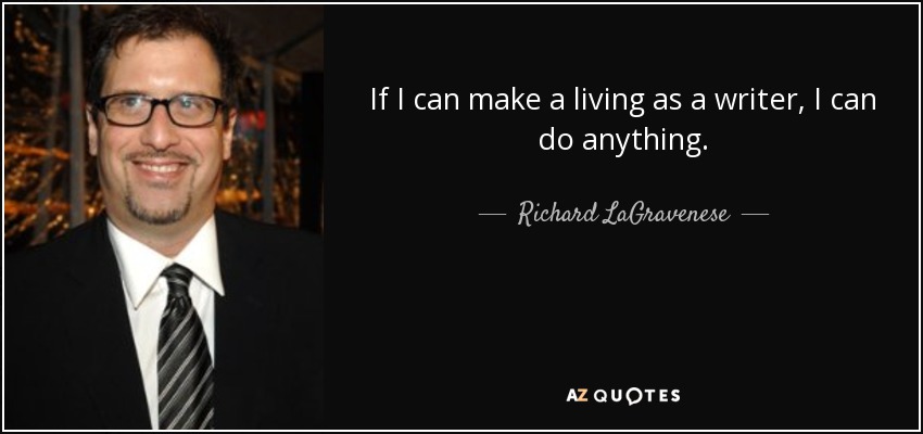 If I can make a living as a writer, I can do anything. - Richard LaGravenese