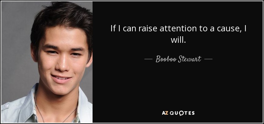 If I can raise attention to a cause, I will. - Booboo Stewart