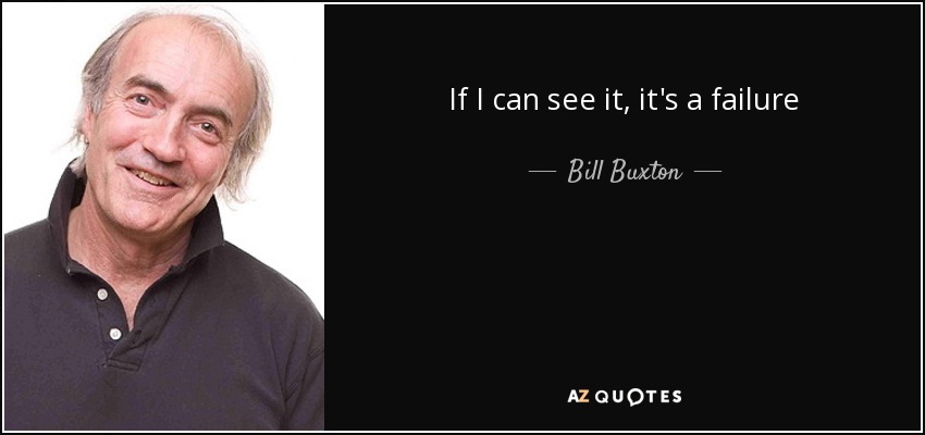 If I can see it, it's a failure - Bill Buxton