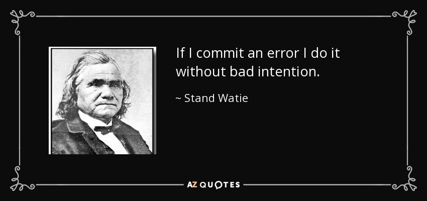 If I commit an error I do it without bad intention. - Stand Watie