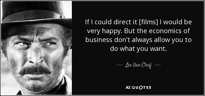 If I could direct it [films] I would be very happy. But the economics of business don't always allow you to do what you want. - Lee Van Cleef