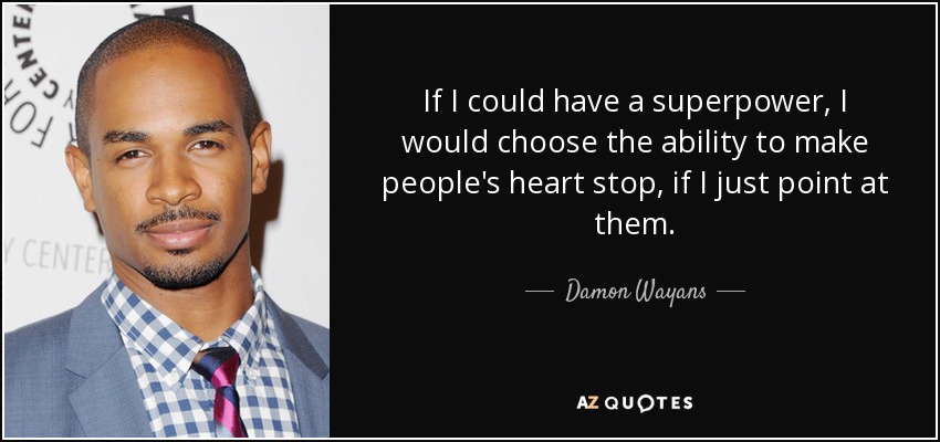 If I could have a superpower, I would choose the ability to make people's heart stop, if I just point at them. - Damon Wayans, Jr.