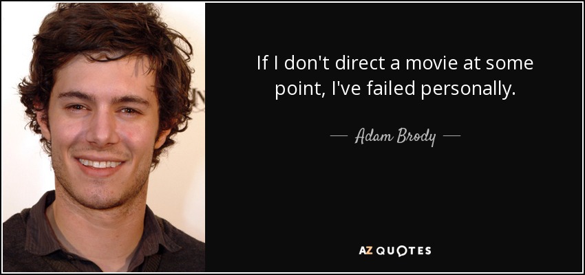 If I don't direct a movie at some point, I've failed personally. - Adam Brody
