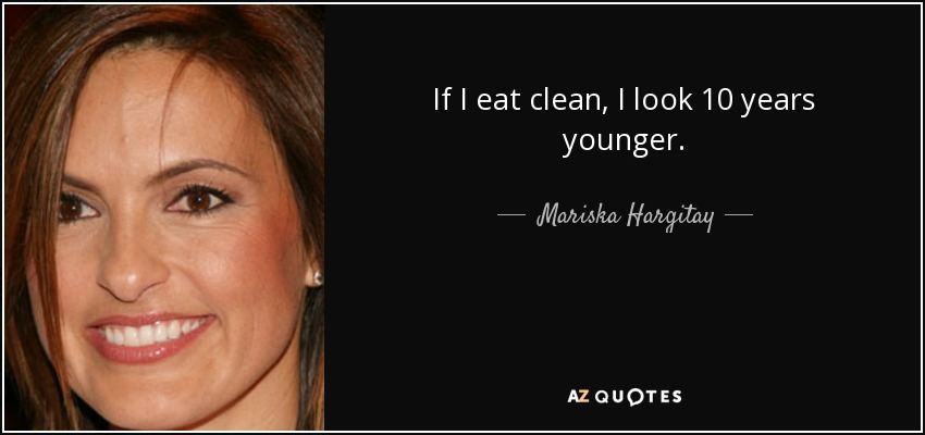 If I eat clean, I look 10 years younger. - Mariska Hargitay