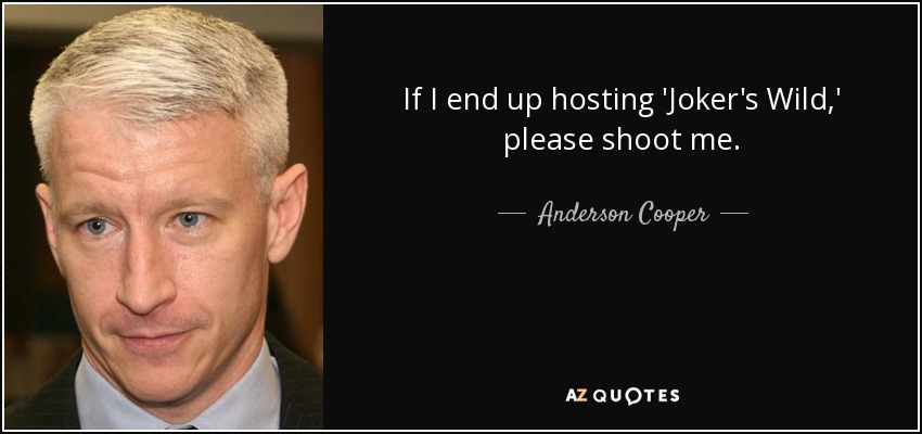 If I end up hosting 'Joker's Wild,' please shoot me. - Anderson Cooper
