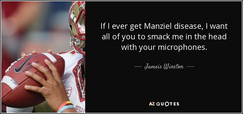If I ever get Manziel disease, I want all of you to smack me in the head with your microphones. - Jameis Winston