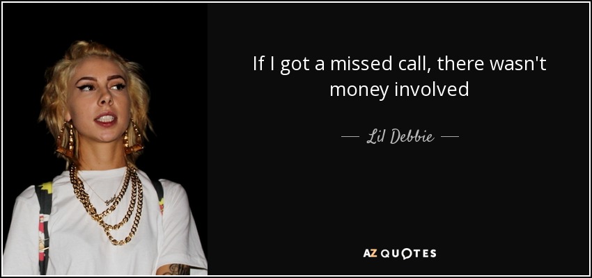 If I got a missed call, there wasn't money involved - Lil Debbie