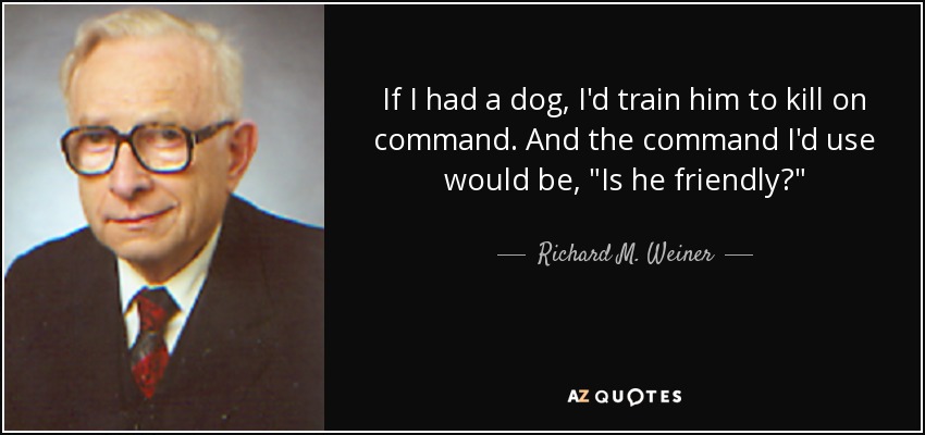 If I had a dog, I'd train him to kill on command. And the command I'd use would be, 