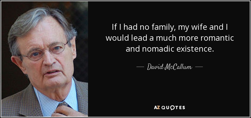 If I had no family, my wife and I would lead a much more romantic and nomadic existence. - David McCallum