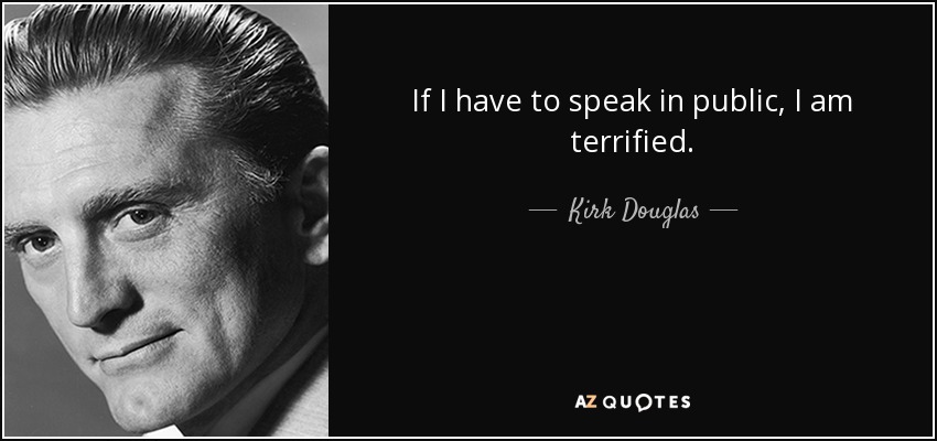 If I have to speak in public, I am terrified. - Kirk Douglas