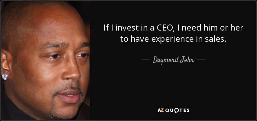 If I invest in a CEO, I need him or her to have experience in sales. - Daymond John