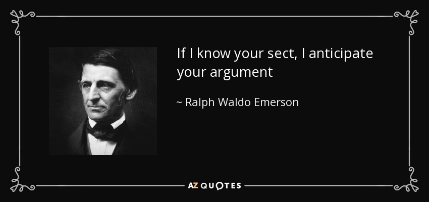 If I know your sect, I anticipate your argument - Ralph Waldo Emerson