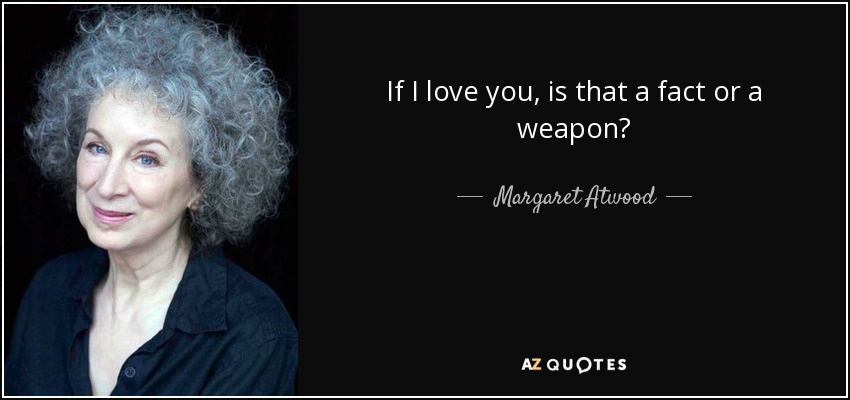 If I love you, is that a fact or a weapon? - Margaret Atwood