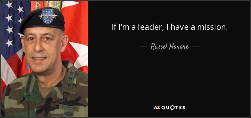 If I'm a leader, I have a mission. - Russel Honore