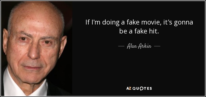 If I'm doing a fake movie, it's gonna be a fake hit. - Alan Arkin