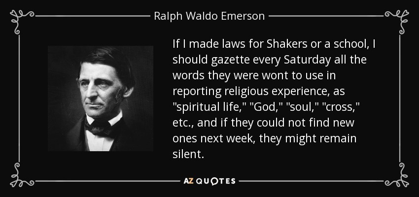 If I made laws for Shakers or a school, I should gazette every Saturday all the words they were wont to use in reporting religious experience, as 