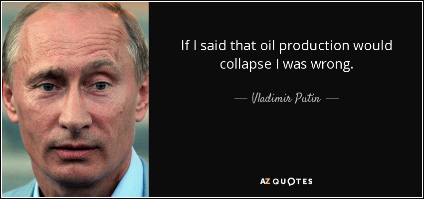 If I said that oil production would collapse I was wrong. - Vladimir Putin