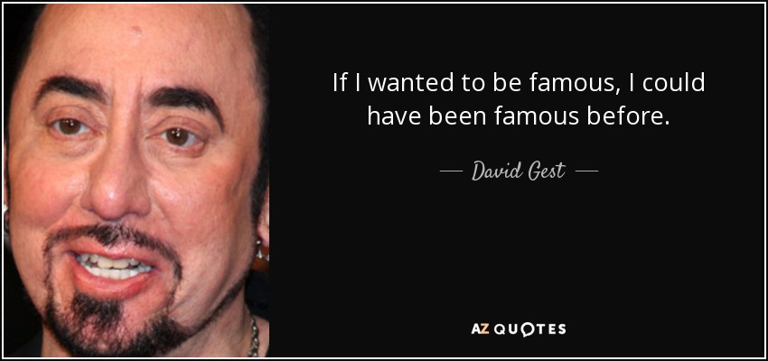 If I wanted to be famous, I could have been famous before. - David Gest