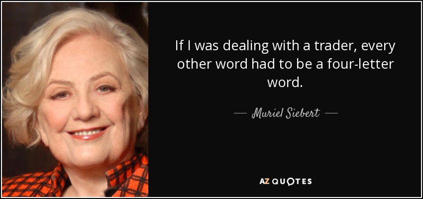 If I was dealing with a trader, every other word had to be a four-letter word. - Muriel Siebert