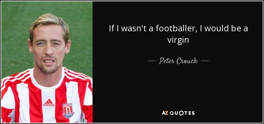 If I wasn't a footballer, I would be a virgin - Peter Crouch