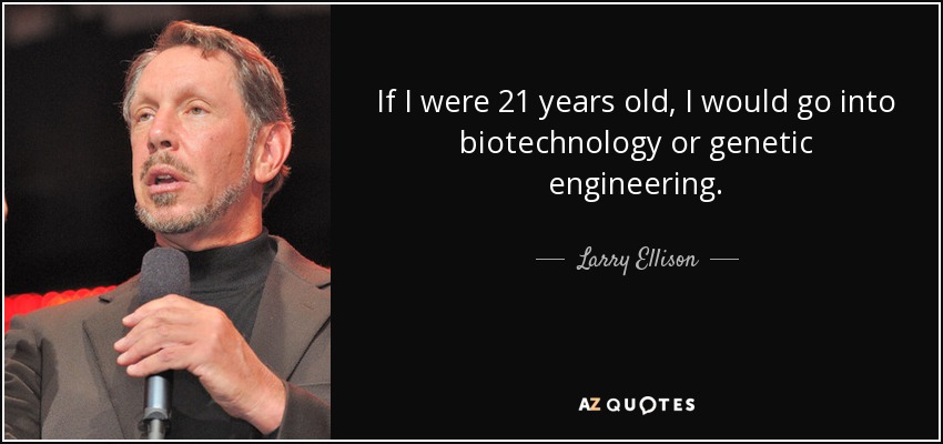 If I were 21 years old, I would go into biotechnology or genetic engineering. - Larry Ellison