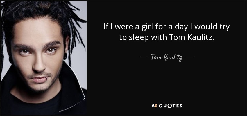 If I were a girl for a day I would try to sleep with Tom Kaulitz. - Tom Kaulitz