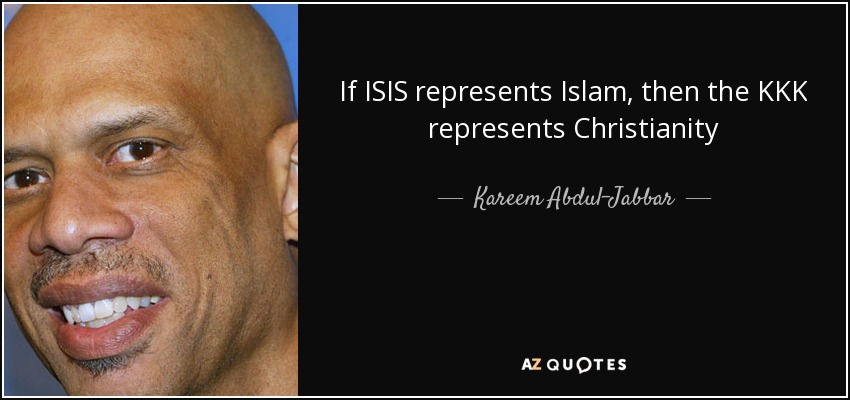 If ISIS represents Islam, then the KKK represents Christianity - Kareem Abdul-Jabbar