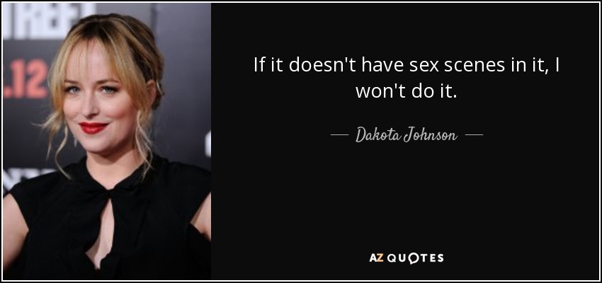 If it doesn't have sex scenes in it, I won't do it. - Dakota Johnson