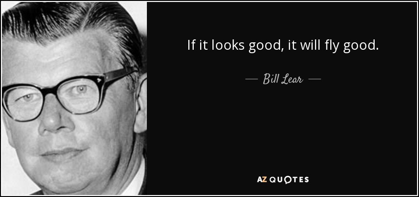 If it looks good, it will fly good. - Bill Lear